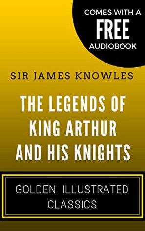 Read The Legends Of King Arthur And His Knights: By Sir James Knowles - Illustrated (Comes with a Free Audiobook) - James Knowles file in ePub