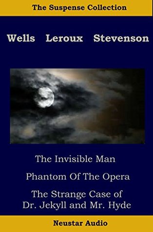 Read online The Suspense Collection: The Strange Case Of Dr. Jekyll and Mr. Hyde, The Invisible Man, The Phantom Of The Opera - Various | ePub