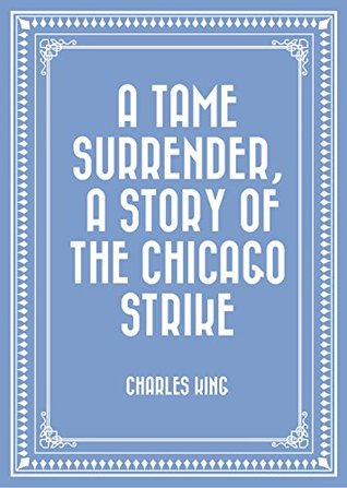 Read A Tame Surrender, A Story of The Chicago Strike - Charles King | ePub