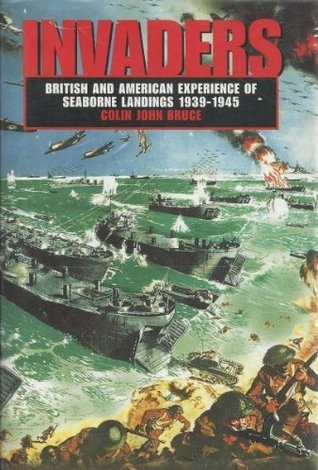 Read online Invaders: British and American Experience of Seaborne Landings 1939-1945 - Colin John Bruce | PDF