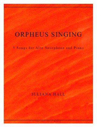 Read Orpheus Singing: 5 Songs for Alto Saxophone and Piano Based on Sonnets By Rainer Maria Rilke - Juliana Hall file in PDF