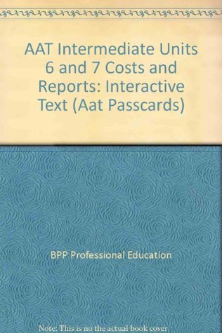 Read AAT Intermediate Units 6 and 7 Costs and Reports: Interactive Text (Aat Passcards) - BPP Professional Education | ePub