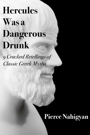 Read Hercules Was a Dangerous Drunk (9 Cracked Retellings of Classic Greek Myths) - Pierce Nahigyan | PDF