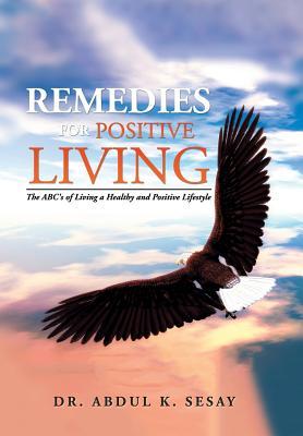 Read online Remedies for Positive Living: The ABC's of Living a Healthy and Positive Lifestyle - Dr Abdul K Sesay | ePub