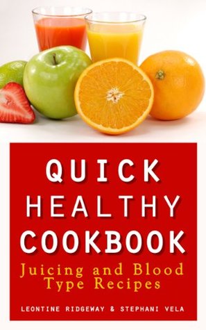 Read Quick Healthy Cookbook: Juicing and Blood Type Recipes - Leontine Ridgeway | ePub
