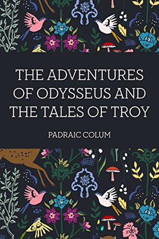 Read The Adventures of Odysseus and The Tales of Troy - Padraic Colum file in ePub