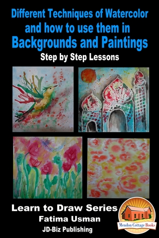 Download Different Techniques of Watercolor and how to use them in Backgrounds and Paintings: Step by Step Lessons - Fatima Usman file in ePub