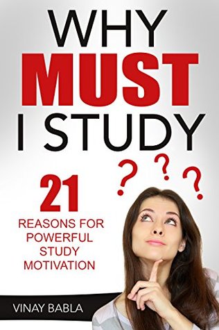 Download Why Must I Study?: 21 Reasons for Powerful Study Motivation (Improve Your Grades Quickly) - Vinay Babla file in PDF
