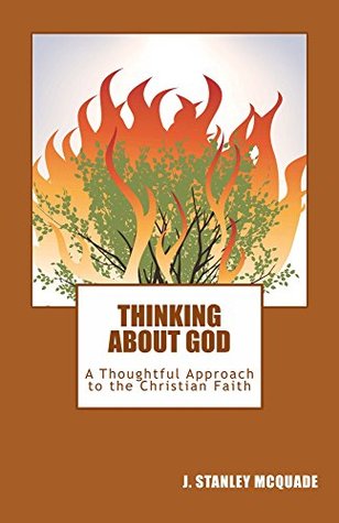 Read Thinking About God: A Thoughtful Approach to the Christian Faith - J. Stanley McQuade | ePub