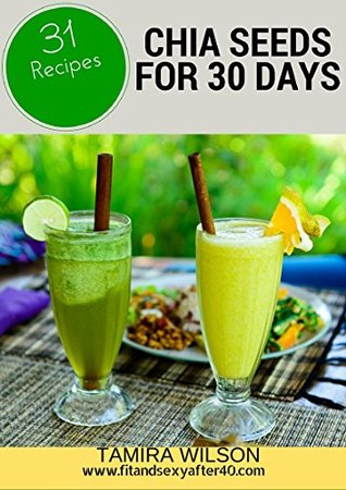Read Chia Seeds for 30 Days: Discover How to Increase Your Energy, Control Weight, Lower Cholesterol, and Reduce Inflammation - Tamira Wilson file in PDF