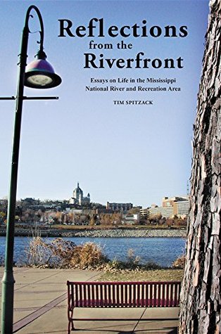 Read Reflections from the Riverfront: Essays on Life in the Mississippi National River and Recreation Area - Tim Spitzack file in ePub