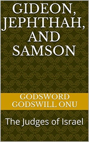 Read Gideon, Jephthah, and Samson: The Judges of Israel - Godsword Godswill Onu file in PDF