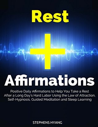 Read Rest Affirmations: Positive Daily Affirmations to Help You Take a Rest After a Long Day's Hard Labor Using the Law of Attraction, Self-Hypnosis, Guided Meditation and Sleep Learning - Stephens Hyang | PDF