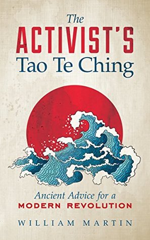 Read The Activist's Tao Te Ching: Ancient Advice for a Modern Revolution - William Martin file in PDF