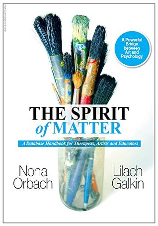 Read THE SPIRIT OF MATTER: A Database Handbook for Therapists, Artists and Educators - Nona Orbach | PDF