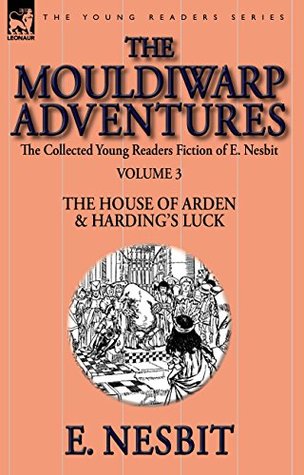 Download The Collected Young Readers Fiction of E. Nesbit-Volume 3: The Mouldiwarp Adventures: The House of Arden & Harding's Luck - E. Nesbit | ePub