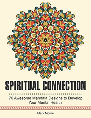 Download Spiritual Connection: 70 Awesome Mandala Designs to Develop Your Mental Health (spiritual, creative colors, mandala art) - Mark Moore file in ePub