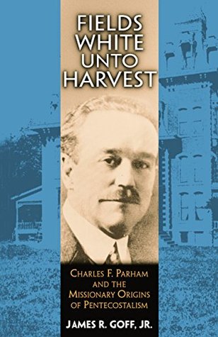 Read Fields White Unto Harvest: Charles F. Parham and the Missionary Origins of Pentecostalism (Series) - James R. Goff Jr. | ePub