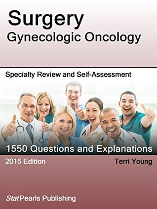 Read Surgery Gynecologic Oncology: Specialty Review and Self-Assessment (StatPearls Review Series) - Terri Young file in PDF