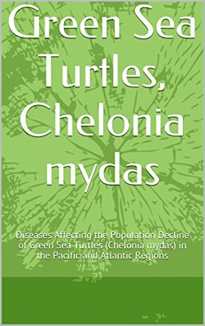 Download Green Sea Turtles, Chelonia mydas: Diseases Affecting the Population Decline of Green Sea Turtles (Chelonia mydas) in the Pacific and Atlantic Regions - Jeff Lumiri | PDF