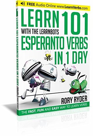 Read online Learn 101 Esperanto Verbs in 1 Day with the Learnbots: The Fast, Fun and Easy Way to Learn Verbs (101 Verbs in 1 Day With the Le) - Rory Ryder file in ePub