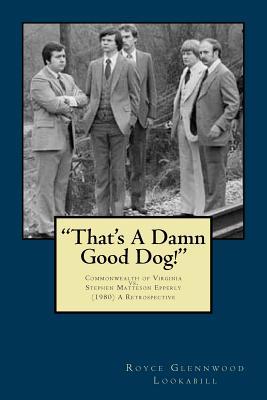 Download That's a damn good dog!: Commonwealth of Virginia vs.Stephen Matteson Epperly (1980), A Retrospective - Royce Glenwood Lookabill | PDF