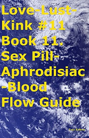 Read Love-Lust-Kink #11 Book 11. Sex Pill-Aphrodisiac-Blood Flow Guide - Tony Kelbrat | PDF