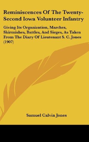 Download Reminiscences of the Twenty-Second Iowa Volunteer Infantry: Giving Its Organization, Marches, Skirmishes, Battles, and Sieges, as Taken from the Diary of Lieutenant S. C. Jones (1907) - Samuel Calvin Jones | ePub
