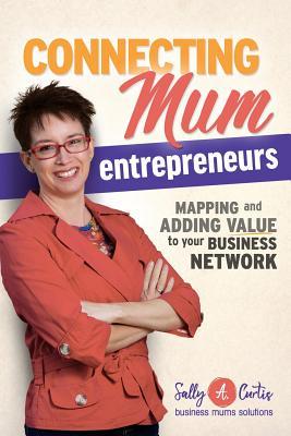 Read Connecting Mum Entrepreneurs: Mapping and Adding Value to Your Business Network - Sally a Curtis file in ePub