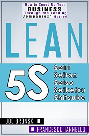 Read LEAN: Lean Tools - 5S (Lean, Lean Manufacturing, Lean Six Sigma, Lean 5S, Lean StartUp, Lean Enterprise) (LEAN BIBLE Book 3) - Joe Bronski file in PDF
