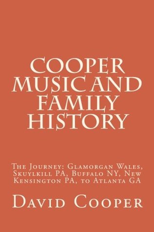 Read online Cooper Music and Family History: The Journey Glamorgan Wales, Skuylkill PA, Buffalo NY,New Kensington PA, and Atlanta GA - David Blake Cooper | ePub
