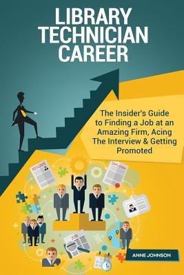 Read online Library Technician Career (Special Edition): The Insider's Guide to Finding a Job at an Amazing Firm, Acing the Interview & Getting Promoted - Anne Johnson file in ePub