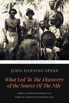 Download What Led to the Discovery of the Source of the Nile: Journal of Adventures in Somali Land & Journal of a Cruise on the Tanganyika Lake - John Hanning Speke file in PDF