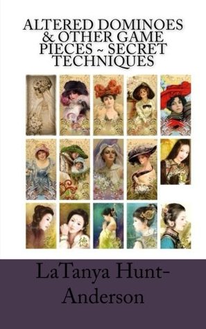 Read online Altered Dominoes & Other Game Pieces ~ Secret Techniques - LaTanya Hunt-Anderson | PDF