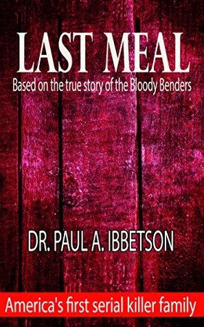 Read Last Meal: Based on the true story of the Bloody Benders - Paul A. Ibbetson file in ePub