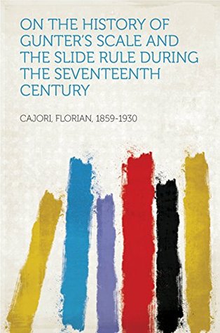 Read online On the History of Gunter's Scale and the Slide Rule during the Seventeenth Century - Florian Cajori | ePub