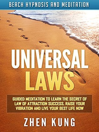 Read Universal Laws: Guided Meditation to Learn the Secret of Law of Attraction Success, Raise Your Vibration and Live Your Best Life Now via Beach Hypnosis and Meditation - Zhen Kung | PDF