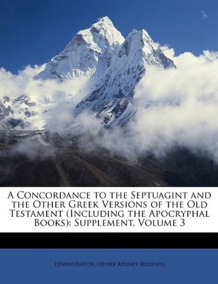 Read online A Concordance to the Septuagint and the Other Greek Versions of the Old Testament (Including the Apocryphal Books): Supplement, Volume 3 - Edwin Hatch file in ePub