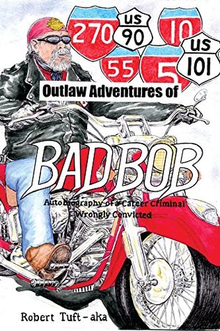 Download Outlaw Adventures of BAD BOB: Autobiography of a Career Criminal-Wrongly Convicted (Outlaw Adventrues of BAD BOB Book 1) - Robert Tuft | PDF