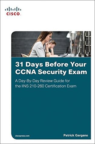Download 31 Days Before Your CCNA Security Exam: A Day-By-Day Review Guide for the IINS 210-260 Certification Exam - Patrick Gargano file in PDF