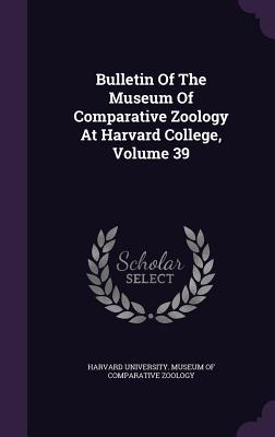 Download Bulletin of the Museum of Comparative Zoology at Harvard College, Volume 39 - Harvard University Museum of Comparative Zoology | ePub