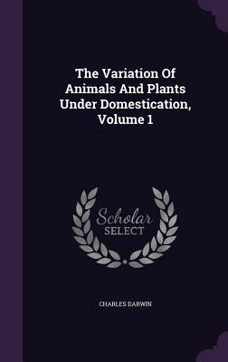Download The Variation of Animals and Plants Under Domestication, Volume 1 - Charles Darwin | ePub