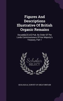 Read online Figures and Descriptions Illustrative of British Organic Remains: Decade[s] I[-XIII] Pub. by Order of the Lords Commissioners of Her Majesty's Treasury, Part 1 - Geological Survey of the United Kingdom file in PDF
