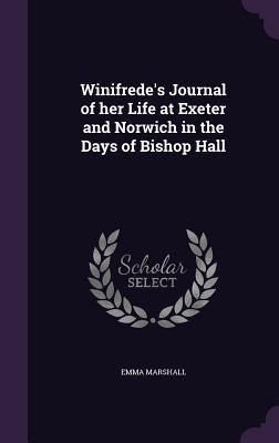 Read Winifrede's Journal of Her Life at Exeter and Norwich in the Days of Bishop Hall - Emma Marshall file in ePub