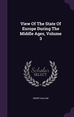 Read View of the State of Europe During the Middle Ages, Volume 3 - Henry Hallam | ePub