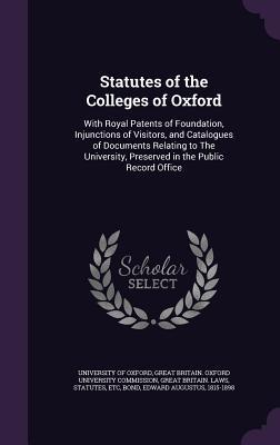 Download Statutes of the Colleges of Oxford: With Royal Patents of Foundation, Injunctions of Visitors, and Catalogues of Documents Relating to the University, Preserved in the Public Record Office - Great Britain file in PDF