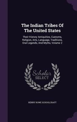 Download The Indian Tribes of the United States: Their History Antiquities, Customs, Religion, Arts, Language, Traditions, Oral Legends, and Myths, Volume 2 - Henry Rowe Schoolcraft file in ePub
