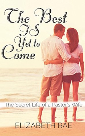 Read The Best IS Yet to Come: The Secret Life of a Pastor's Wife - Elizabeth Rae | PDF