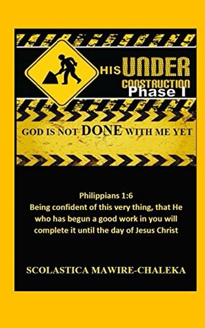 Download Under His Construction Phase 1: God is not Done with me Yet - Scolastica Mawire-Chaleka | PDF