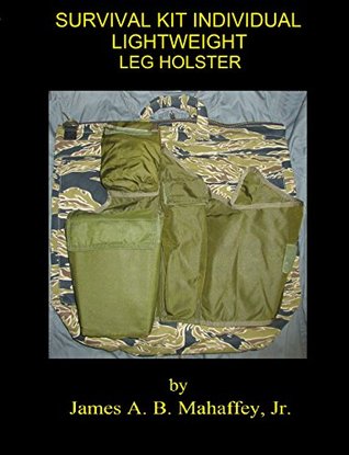 Download Survival Kit Individual Lightweight Leg Holster - James A.B. Mahaffey Jr. | PDF
